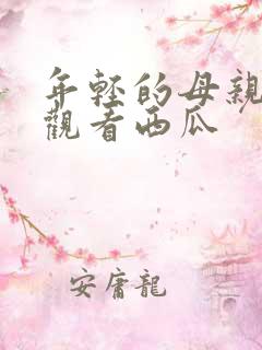 年轻的母亲在线观看西瓜