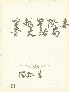 穿越星际妻荣夫贵 大结局