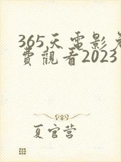 365天电影免费观看2023年上映
