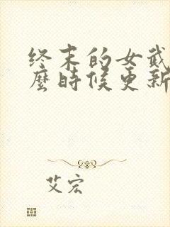 终末的女武神什么时候更新