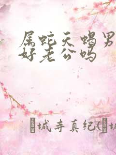 属蛇天蝎男是个好老公吗