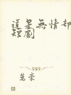 道是无情却有情短剧