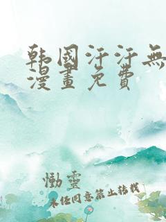 韩国汗汗无遮掩漫画免费