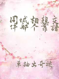 同城相亲交友软件哪个靠谱一点