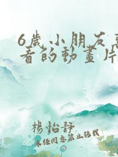 6岁小朋友喜欢看的动画片