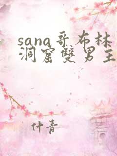 sana哥布林洞窟双男主动漫