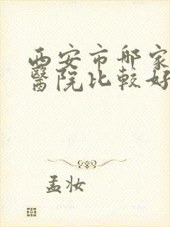 西安市哪家妇科医院比较好 西安市哪家妇科医院比较好