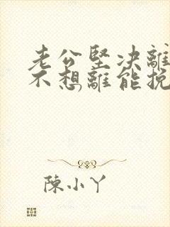 老公坚决离婚我不想离能挽回吗