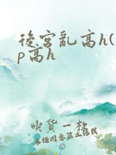 后宫乱高h(np高h