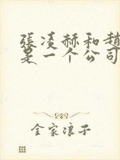 张凌赫和赵露思是一个公司的吗