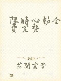 限时心动全集免费完整 限时心动全集免费完整