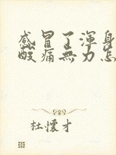感冒了浑身难受酸痛无力怎么办