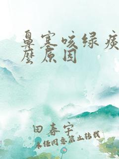 鼻塞咳绿痰是什么原因