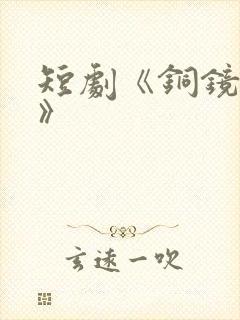 短剧《铜镜妖妃》