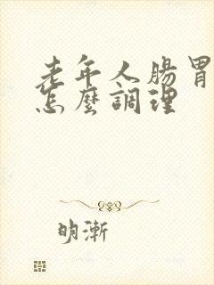 老年人肠胃不好怎么调理