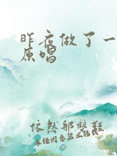 昨夜做了一个梦原唱