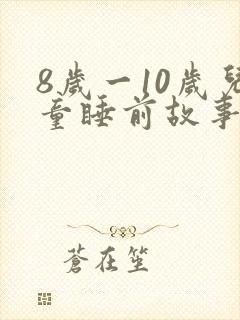 8岁一10岁儿童睡前故事恐怖故事
