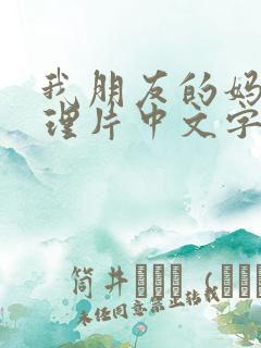 我朋友的妈妈伦理片中文字幕