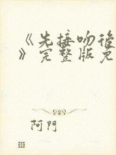 《先接吻后恋爱》完整版免费观看