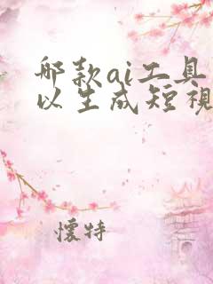 哪款ai工具可以生成短视频