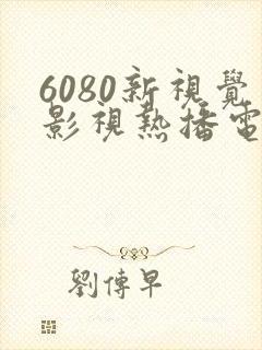 6080新视觉影视热播电视剧