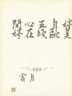 开心五月婷婷色婷在线欧美