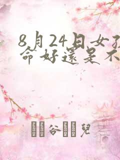 8月24日女孩命好还是不好