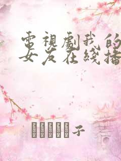 电视剧我的差评女友在线播放