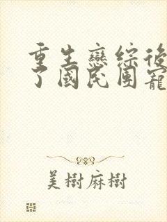 重生恋综后我成了国民团宠类似小说