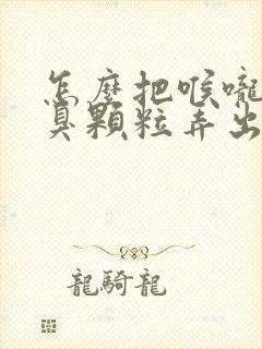 怎么把喉咙里黄臭颗粒弄出来