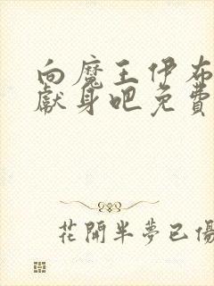 向魔王伊布罗贾献身吧免费观看动漫