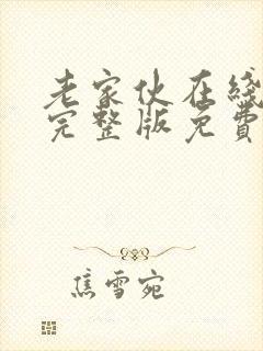 老家伙在线观看完整版免费高清