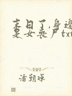 末日了,身边全是女丧尸txt