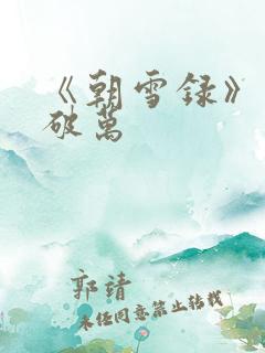 《朝雪录》热度破万 《朝雪录》热度破万