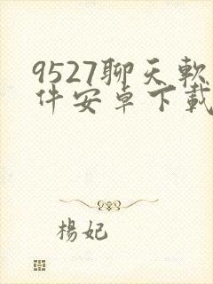 9527聊天软件安卓下载