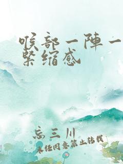 喉部一阵一阵有紧缩感