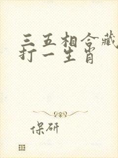 三五相合藏玄机打一生肖 三五相合藏玄机打一生肖