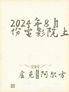 2024年8月份电影院上映的新电影