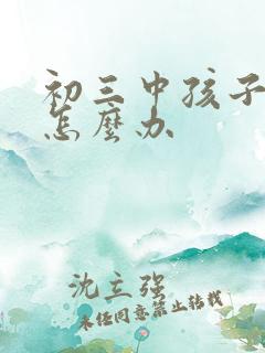 初三中孩子厌学怎么办