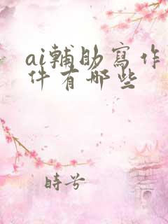 ai辅助写作软件有哪些
