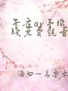 午夜av手机在线免费观看 午夜av手机在线免费观看