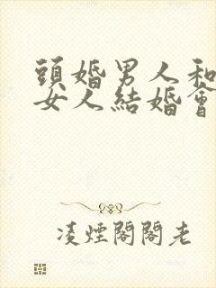 头婚男人和二婚女人结婚会幸福吗