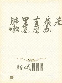 肺里有痰老是咳嗽怎么办