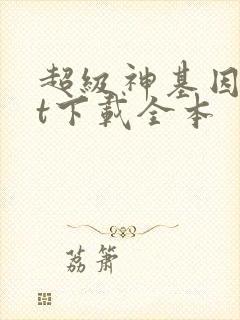超级神基因txt下载全本