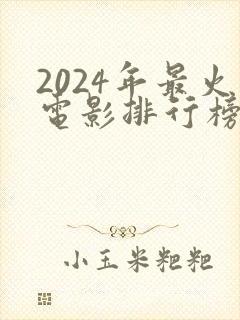 2024年最火电影排行榜前十名