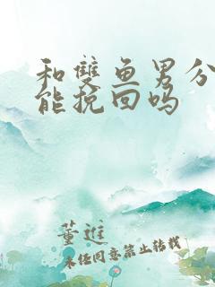 和双鱼男分手还能挽回吗