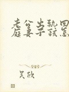 老公出轨回归家庭妻子该怎么做