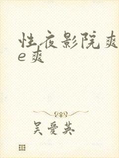 性夜影院爽黄 e爽