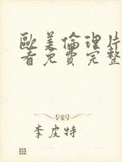 欧美伦理片在线看免费完整版