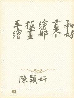 平板绘画和电脑绘画哪个好